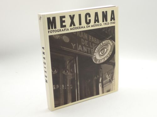 Mexicana. Fotografía moderna en México, 1923-1940 [CATÁLOGO DE EXPOSICIÓN]