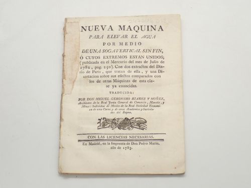Nueva máquina para elevar el agua por medio de una soga vertical sin fin, o cuyos extremos están unidos; (publicada en el Mercurio del mes de Julio de 1782, pag. 250). Con dos extractos del Diario de París, que tratan de ella, y una Disertación sobre sus efectos comparados con los de otras Máquinas de esta clase ya conocidas. Traducida por don Miguel Gerónimo Suárez y Núñez